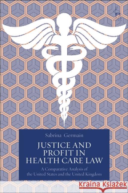 Justice and Profit in Health Care Law: A Comparative Analysis of the United States and the United Kingdom Sabrina Germain 9781509902705 Hart Publishing - książka