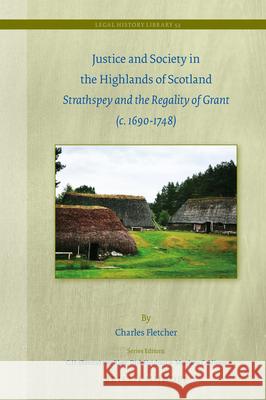 Justice and Society in the Highlands of Scotland: Strathspey and the Regality of Grant (C. 1690-1748) Charles Fletcher 9789004472518 Brill - Nijhoff - książka