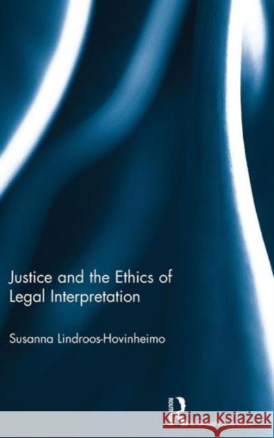 Justice and the Ethics of Legal Interpretation Susanna Lindroos Hovinheimo 9780415688925 Routledge - książka