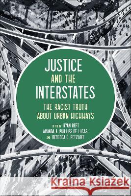 Justice and the Interstates: The Racist Truth about Urban Highways Ryan Reft Amanda Phillip Rebecca Retzlaff 9781642832617 Island Press - książka