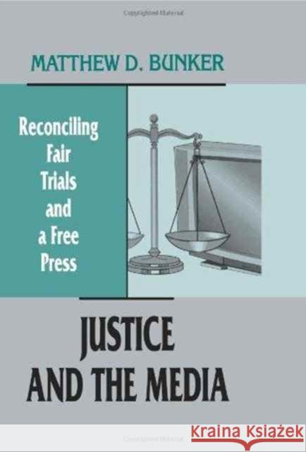Justice and the Media : Reconciling Fair Trials and A Free Press Matthew D. Bunker Matthew D. Bunker  9780805821680 Taylor & Francis - książka