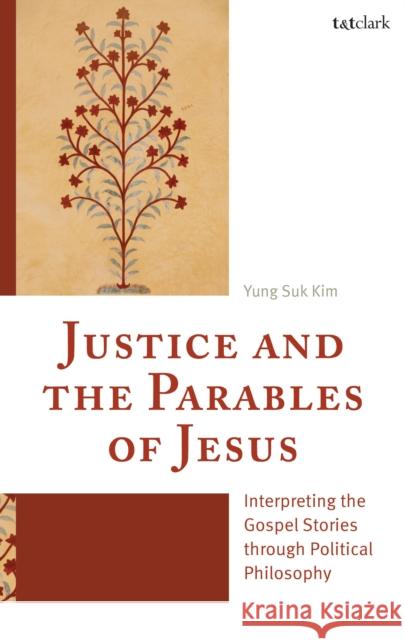 Justice and the Parables of Jesus: Interpreting the Gospel Stories Through Political Philosophy Yung  Suk Kim 9780567725363 T&T Clark - książka