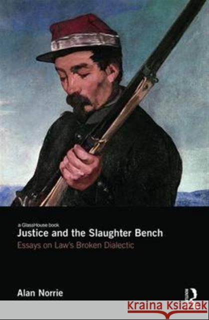 Justice and the Slaughter Bench: Essays on Law's Broken Dialectic Alan Norrie 9781138955110 Routledge - książka