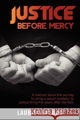 Justice Before Mercy: A memoir about the journey to bring a sexual predator to justice thirty-five years after the fact. Asplund, Laurie 9780615446653 Laurie Asplund - książka