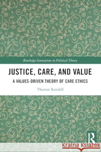 Justice, Care, and Value: A Values-Driven Theory of Care Ethics Thomas Randall 9781032435299 Taylor & Francis Ltd - książka