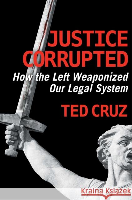 Justice Corrupted: How the Left Weaponized Our Legal System Ted Cruz 9781684513611 Regnery Publishing Inc - książka