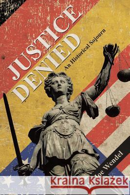 Justice Denied: An Historical Sojourn Wendel 9781480852778 Archway Publishing - książka