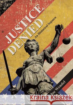 Justice Denied: An Historical Sojourn Wendel 9781480852792 Archway Publishing - książka