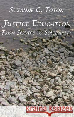 Justice Education: From Service to Solidarity Suzanne C. Toton 9780874627275 Marquette University Press - książka