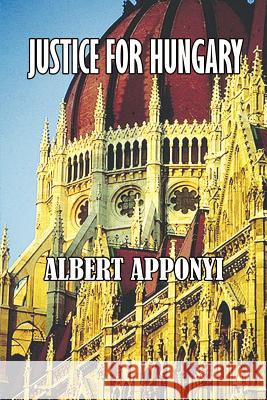 Justice for Hungary: Review and Criticism of the Effect of the Treaty of Trianon Count Albert Apponyi Albert Apponyi 9781931541848 Simon Publications - książka
