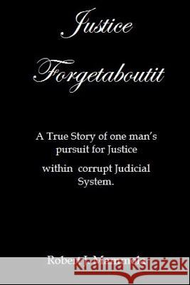 Justice Forgetaboutit: A True Story of One Man's Pursuit for Justice within a Corrupt Judicial System Robert J. Mammola 9781537105543 Createspace Independent Publishing Platform - książka