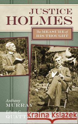 Justice Holmes: The Measure of His Thought Anthony Murray Edwin G. Quattlebau 9781616193881 Talbot Publishing - książka