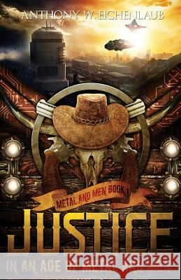 Justice in an Age of Metal and Men Anthony W Eichenlaub 9781493776092 Createspace Independent Publishing Platform - książka