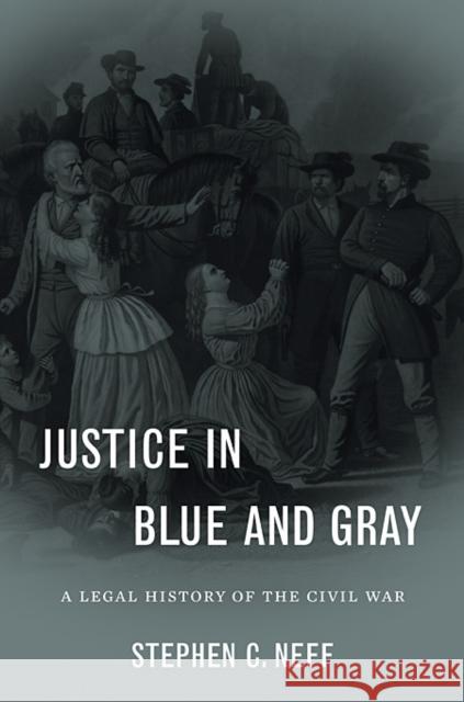 Justice in Blue and Gray: A Legal History of the Civil War Neff, Stephen C. 9780674036024 Harvard University Press - książka