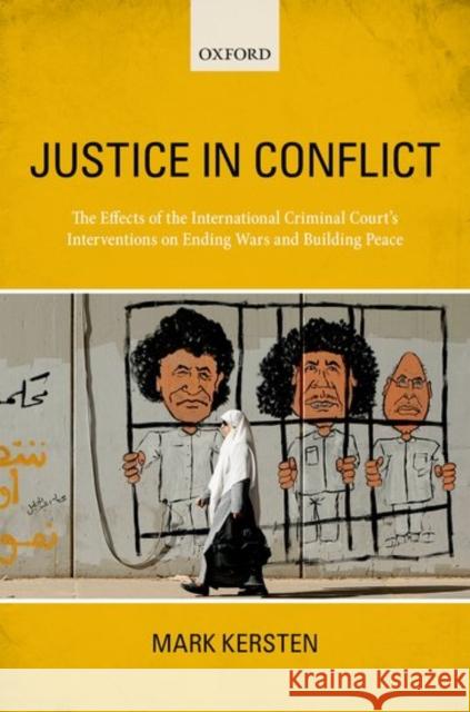 Justice in Conflict: The International Criminal Court's Impact on Conflict, Peace, and Justice Mark Kersten 9780198777144 Oxford University Press, USA - książka