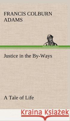 Justice in the By-Ways, a Tale of Life F Colburn (Francis Colburn) Adams 9783849500993 Tredition Classics - książka