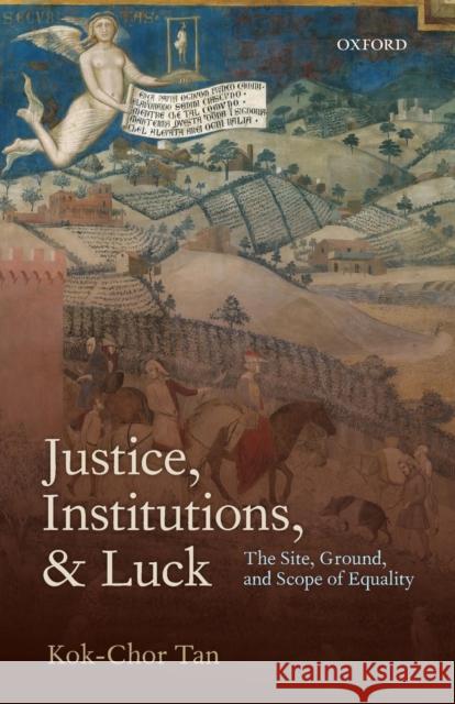 Justice, Institutions, and Luck: The Site, Ground, and Scope of Equality Tan, Kok-Chor 9780198701545 Oxford University Press, USA - książka