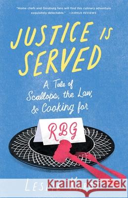 Justice Is Served: A Tale of Scallops, the Law, and Cooking for Rbg Karst, Leslie 9781647424589 She Writes Press - książka