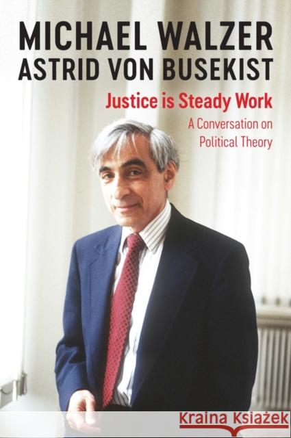 Justice Is Steady Work: A Conversation on Political Theory Walzer, Michael 9781509544790 Polity Press - książka