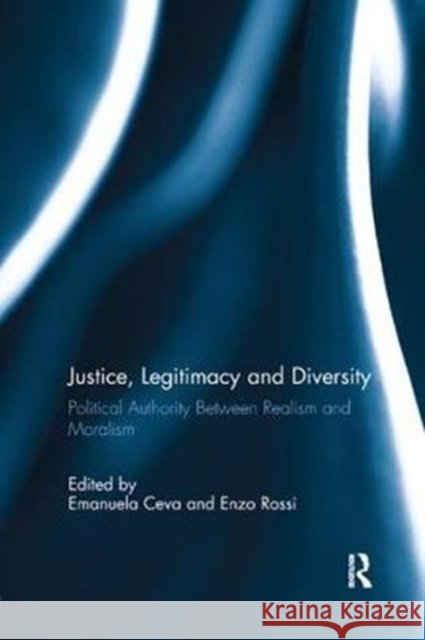 Justice, Legitimacy, and Diversity: Political Authority Between Realism and Moralism  9781138109469 Taylor and Francis - książka
