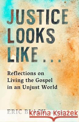 Justice Looks Like...: Reflections on Living the Gospel in an Unjust World Eric Black 9781481319249 1845 Books - książka