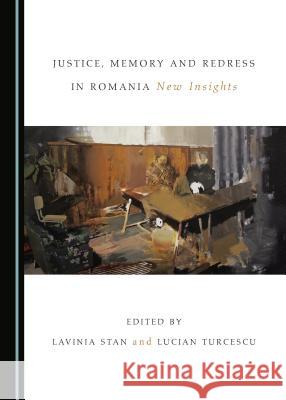 Justice, Memory and Redress in Romania: New Insights Lavinia Stan Lucian Turcescu 9781443831529 Cambridge Scholars Publishing - książka