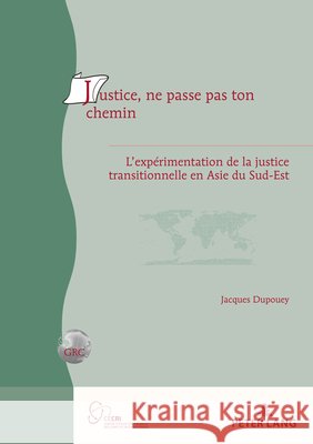 Justice, Ne Passe Pas Ton Chemin: L'Expérimentation de la Justice Transitionnelle En Asie Du Sud-Est Dupouey, Jacques 9782807619951 P.I.E-Peter Lang S.A., Editions Scientifiques - książka