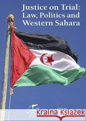 Justice on Trial: Law, Politics and Western Sahara Katlyn Thomas Clive Symmons Pedro Pinto Leite 9789899616134 International Platform of Jurists for East Ti - książka