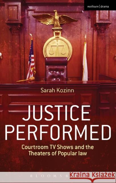 Justice Performed: Courtroom TV Shows and the Theaters of Popular Law Kozinn, Sarah 9781472527844 Bloomsbury Academic Methuen - książka