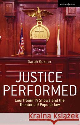 Justice Performed: Courtroom TV Shows and the Theaters of Popular Law Kozinn, Sarah 9781472532343 Methuen Publishing - książka