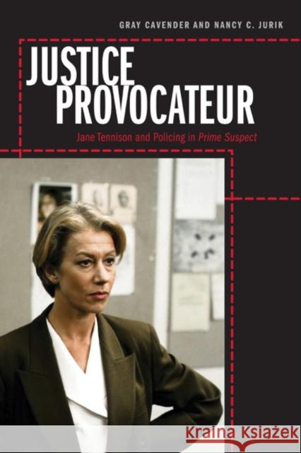 Justice Provocateur: Jane Tennison and Policing in Prime Suspect Cavender, Gray 9780252078705 University of Illinois Press - książka