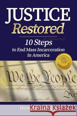 Justice Restored: 10 steps to end mass incarceration in America Woltz Tep, Howell W. 9781515293941 Createspace Independent Publishing Platform - książka