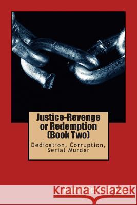 Justice-Revenge or Redemption (Book Two): Dedication, Corruption, Serial Murder MR Barry Scott Crisp 9781512126198 Createspace - książka