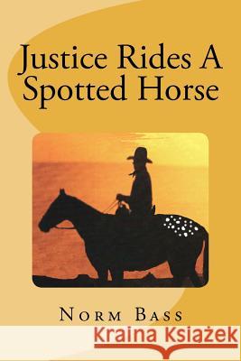 Justice Rides A Spotted Horse Bass, Norm 9781468077629 Createspace - książka