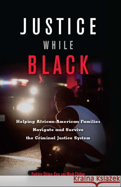 Justice While Black: Helping African-American Families Navigate and Survive the Criminal Justice System Robbin Shipp Nick Chiles 9781932841909 Agate Bolden - książka