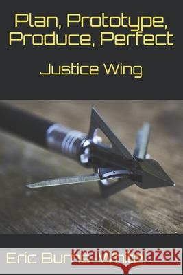 Justice Wing: Plan, Prototype, Produce, Perfect Burns-White, Wednesday 9798717584210 Independently published - książka