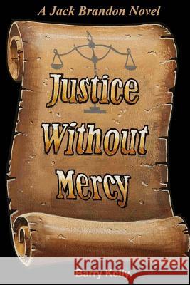 Justice without Mercy Kelly, Barry 9781548165000 Createspace Independent Publishing Platform - książka