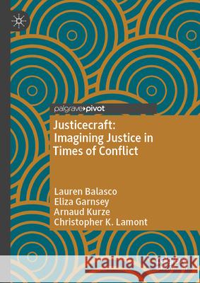 Justicecraft: Imagining Justice in Times of Conflict Lauren Balasco Eliza Garnsey Arnaud Kurze 9783031581595 Palgrave MacMillan - książka