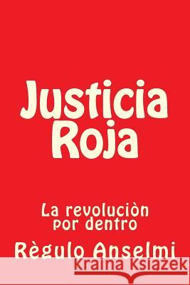 Justicia Roja: La revoluciòn por dentro Anselmi, Regulo 9781974059829 Createspace Independent Publishing Platform - książka