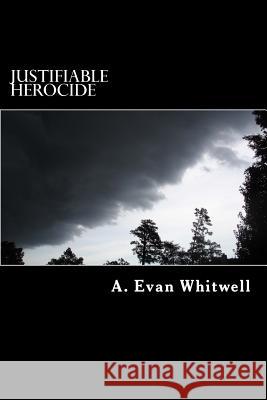 Justifiable herocide Whitwell, A. Evan 9781519253927 Createspace Independent Publishing Platform - książka