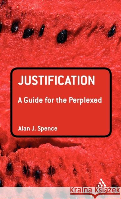 Justification: A Guide for the Perplexed Spence, Alan J. 9780567410856 T & T Clark International - książka