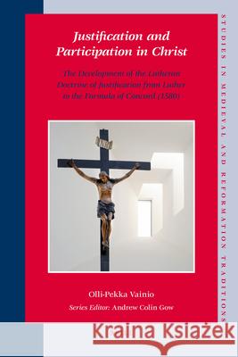 Justification and Participation in Christ: The Development of the Lutheran Doctrine of Justification from Luther to the Formula of Concord (1580) Olli-Pekka Vainio 9789004165267 Brill - książka