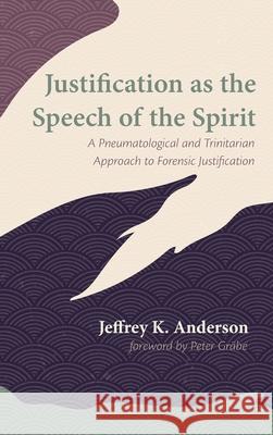 Justification as the Speech of the Spirit Jeffrey K Anderson, Peter Grabe 9781725294011 Wipf & Stock Publishers - książka