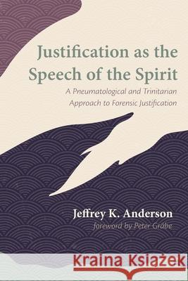 Justification as the Speech of the Spirit Jeffrey K Anderson, Peter Grabe 9781725294028 Wipf & Stock Publishers - książka