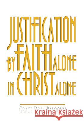 Justification by Faith Alone in Christ Alone Balogun, Grace Dola 9780985971335 Grace Religious Books Publishing & Distributo - książka