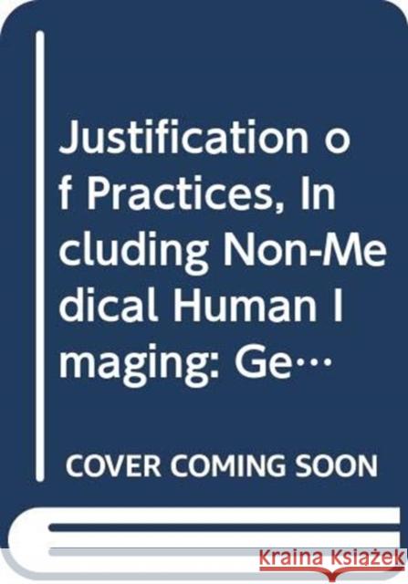 Justification of Practices, Including Non-Medical Human Imaging: General Safety Guide IAEA   9789203099165 IAEA - książka