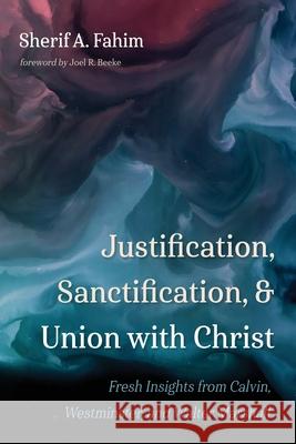 Justification, Sanctification, and Union with Christ Sherif A Fahim, Joel R Beeke 9781666734072 Wipf & Stock Publishers - książka