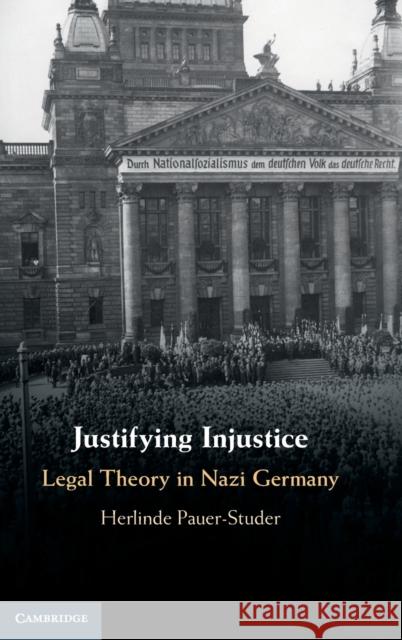 Justifying Injustice: Legal Theory in Nazi Germany Herlinde Pauer-Studer 9781107159303 Cambridge University Press - książka