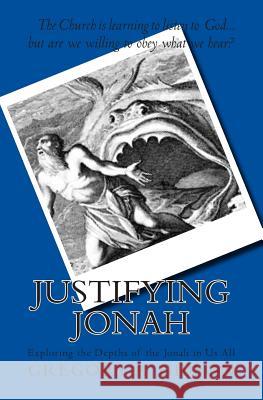 Justifying Jonah: Exploring the Depths of the Jonah in Us All Gregory a. Gibson 9781500342630 Createspace - książka