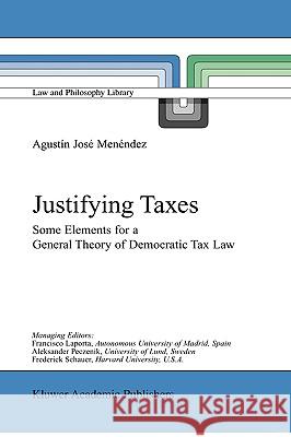 Justifying Taxes: Some Elements for a General Theory of Democratic Tax Law Menéndez, Agustín José 9780792370529 Kluwer Academic Publishers - książka